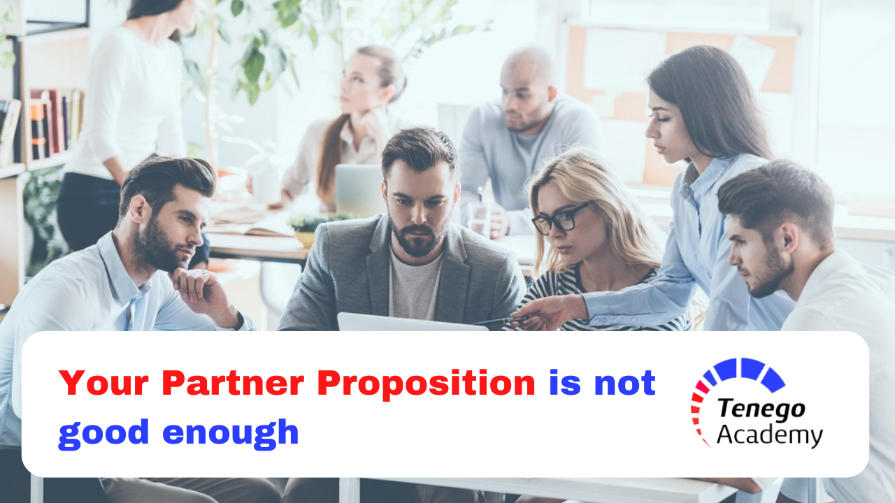 Your Partner Proposition is not good enough – It’s not me, It’s you