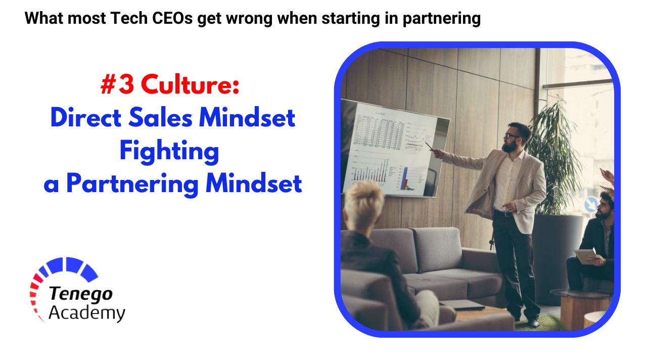 Culture: Direct Sales Mindset Fighting a Partnering Mindset– What most Tech CEOs get wrong when Starting in Partnering #3