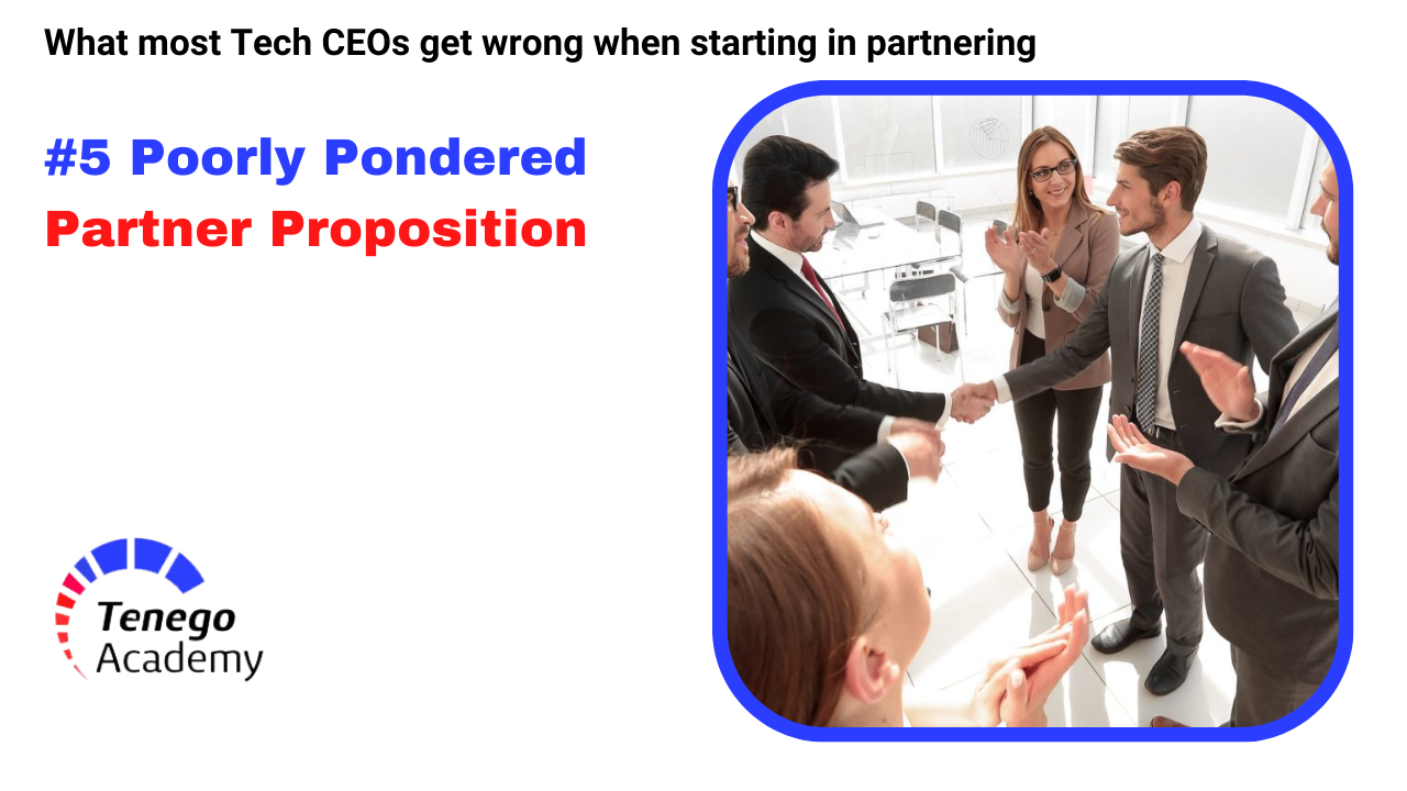 Poorly Pondered Partner Proposition – What most Tech CEOs get wrong when Starting in Partnering #5